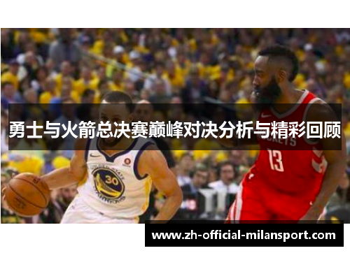 勇士与火箭总决赛巅峰对决分析与精彩回顾