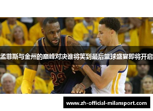 孟菲斯与金州的巅峰对决谁将笑到最后篮球盛宴即将开启